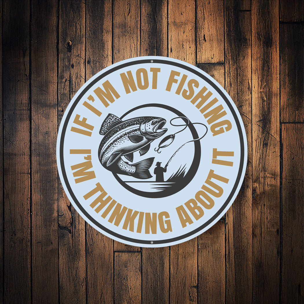 If I'm Not Fishing I'm Thinking About It Lake Decor