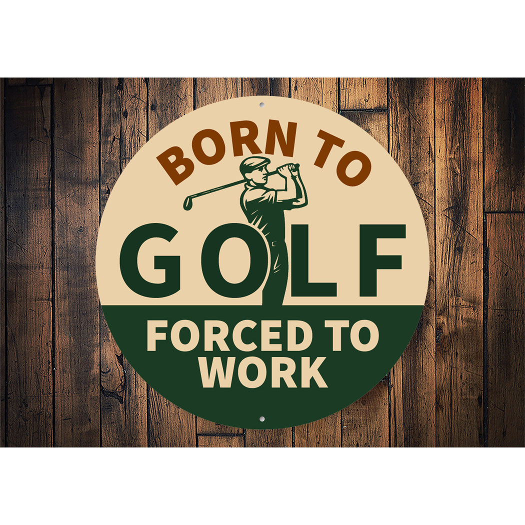 Born To Golf Forced To Work Round Sign