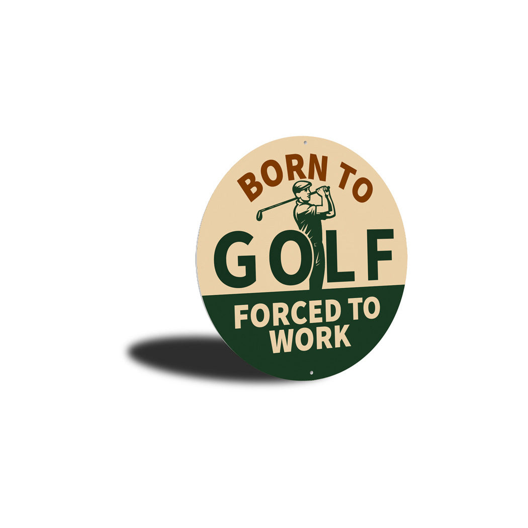 Born To Golf Forced To Work Round Sign