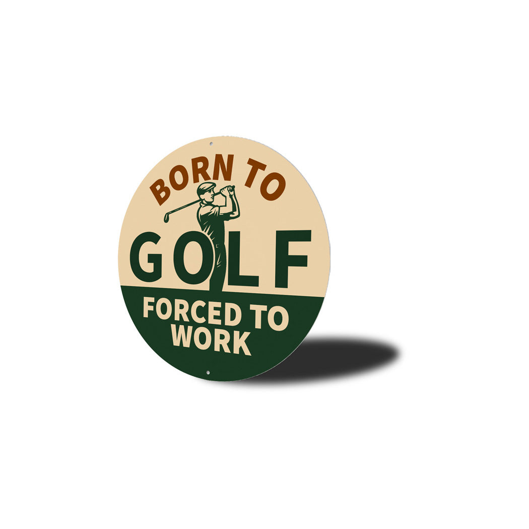 Born To Golf Forced To Work Round Sign