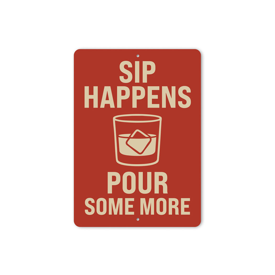 Sip Happens Pour Some More Funny Whiskey Sign