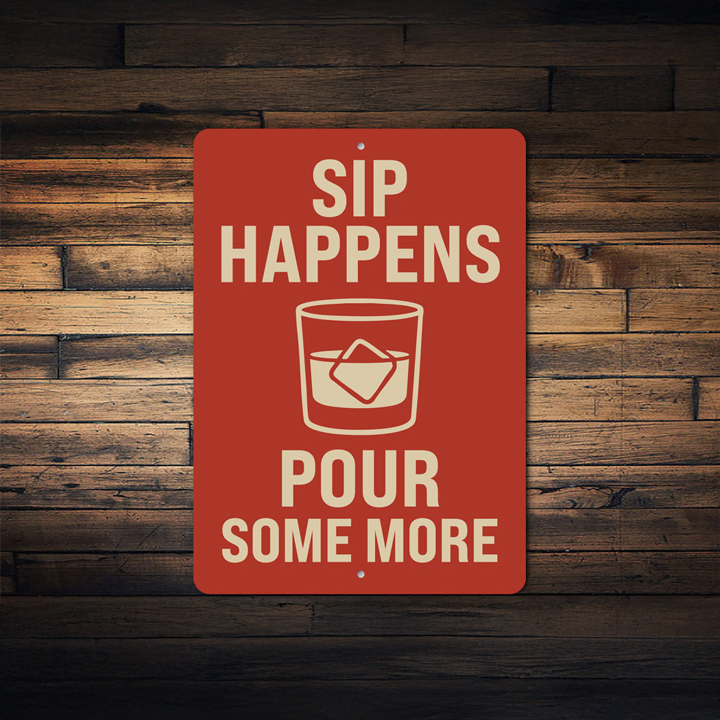 Sip Happens Pour Some More Funny Whiskey Sign