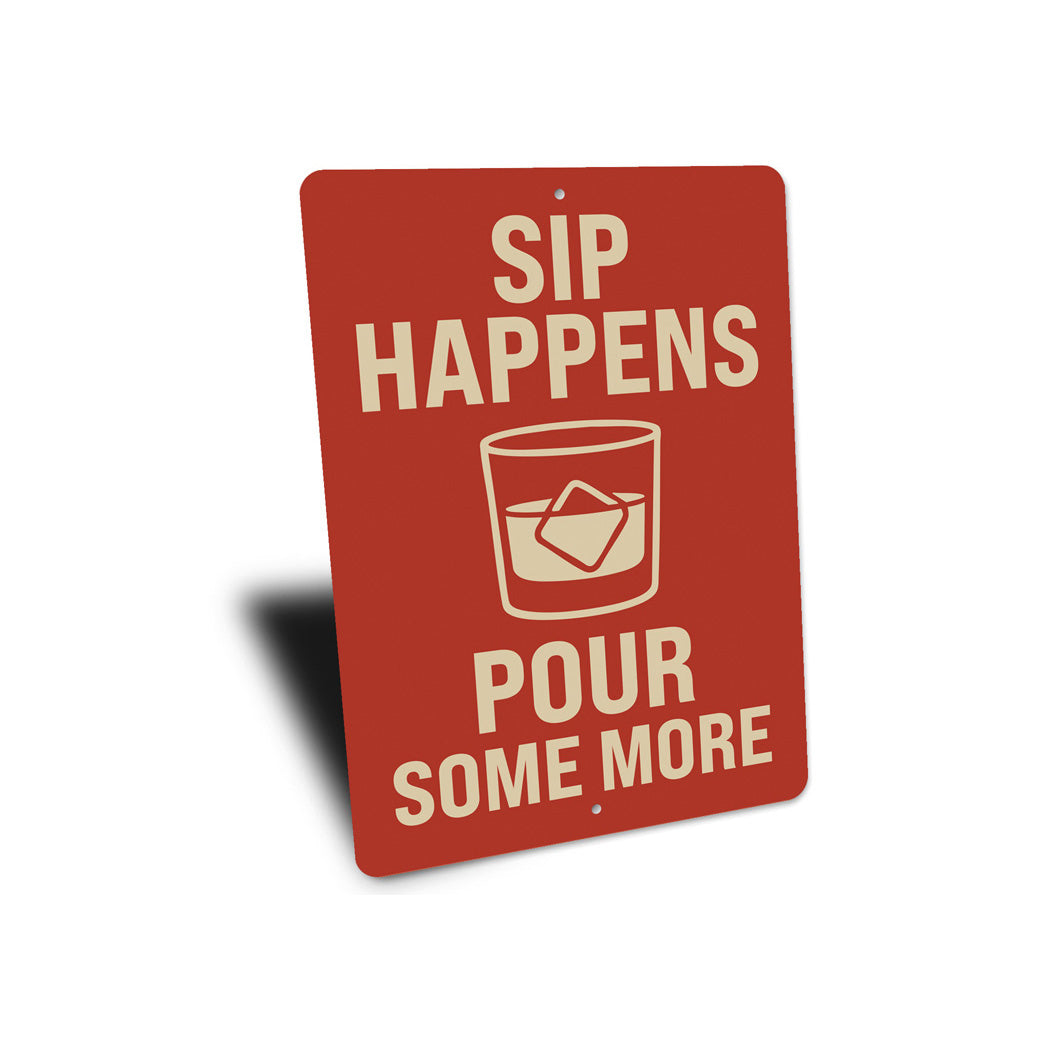 Sip Happens Pour Some More Funny Whiskey Sign