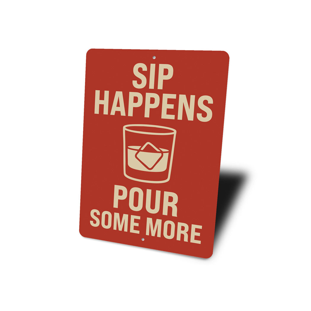 Sip Happens Pour Some More Funny Whiskey Sign