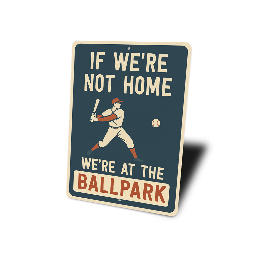 If We're Not Home We're at the Ballpark Aluminum Sign