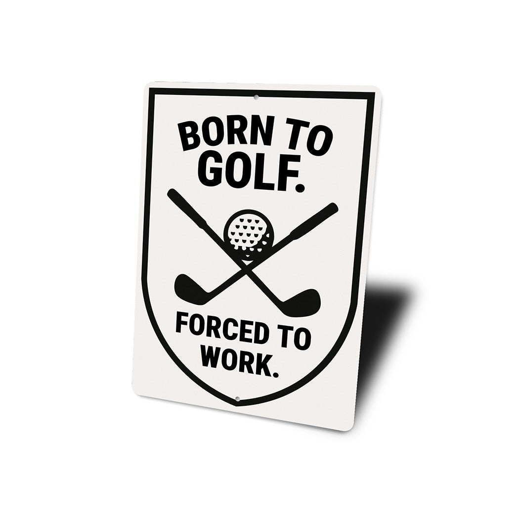 Born to Golf Forced to Work Aluminum Sign Funny Golf Decor