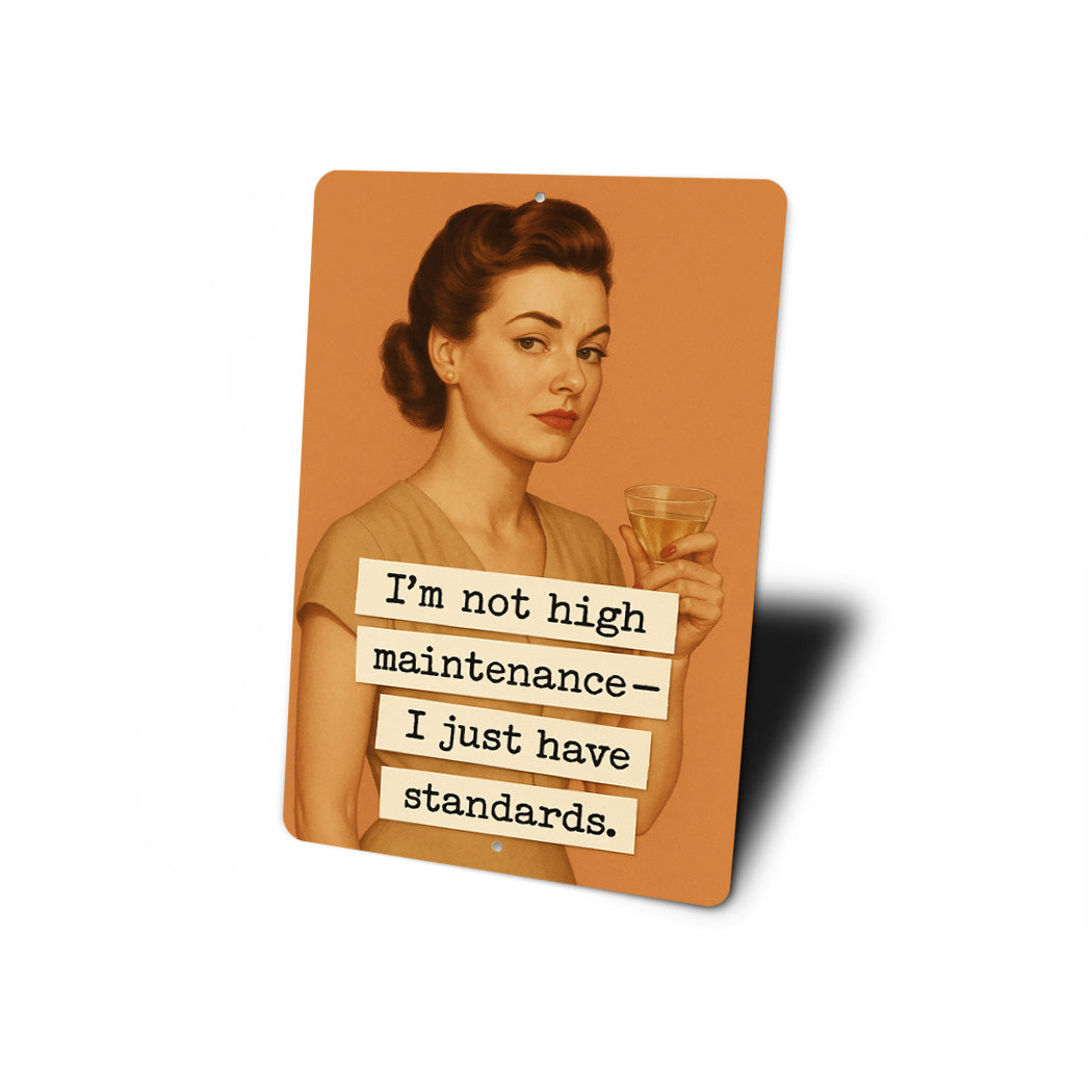Im Not High Maintenance I Just Have Standards Sign