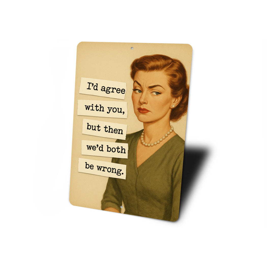 I'd Agree With You But Then We'd Both Be Wrong