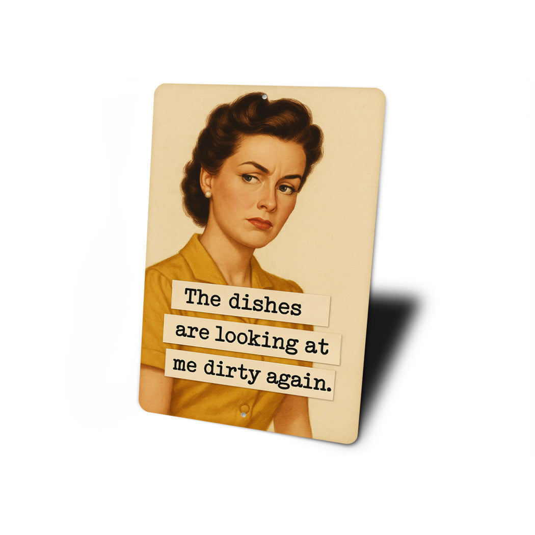 The Dishes Are Looking At Me Dirty Again Sign