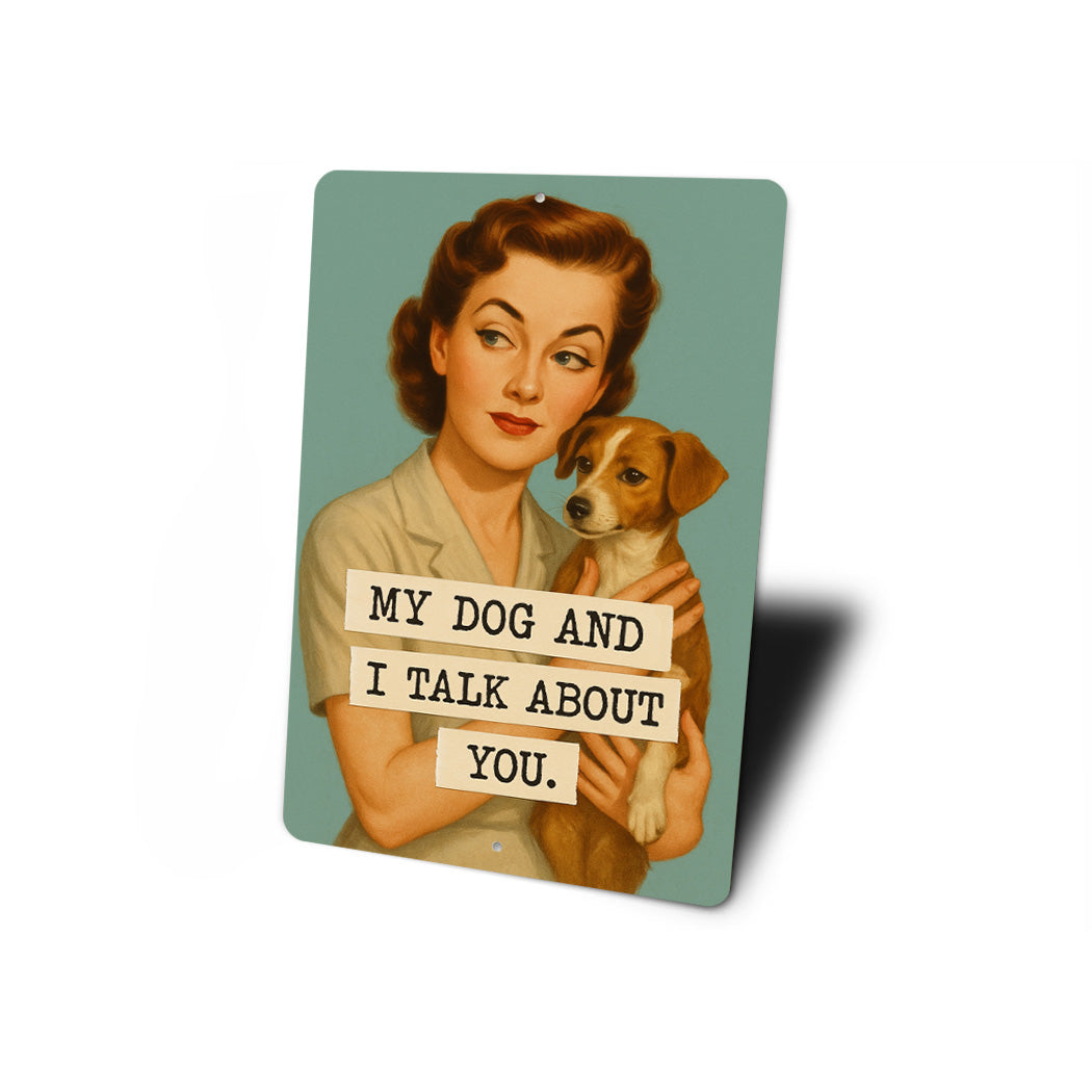 My Dog And I Talk About You Aluminum Sign