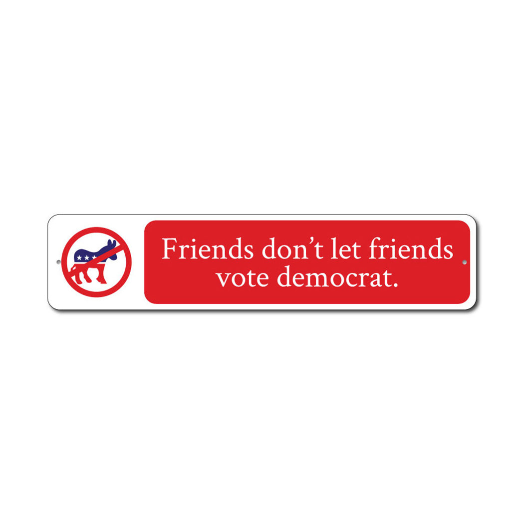 Friends Dont Let Friends Vote Metal Sign