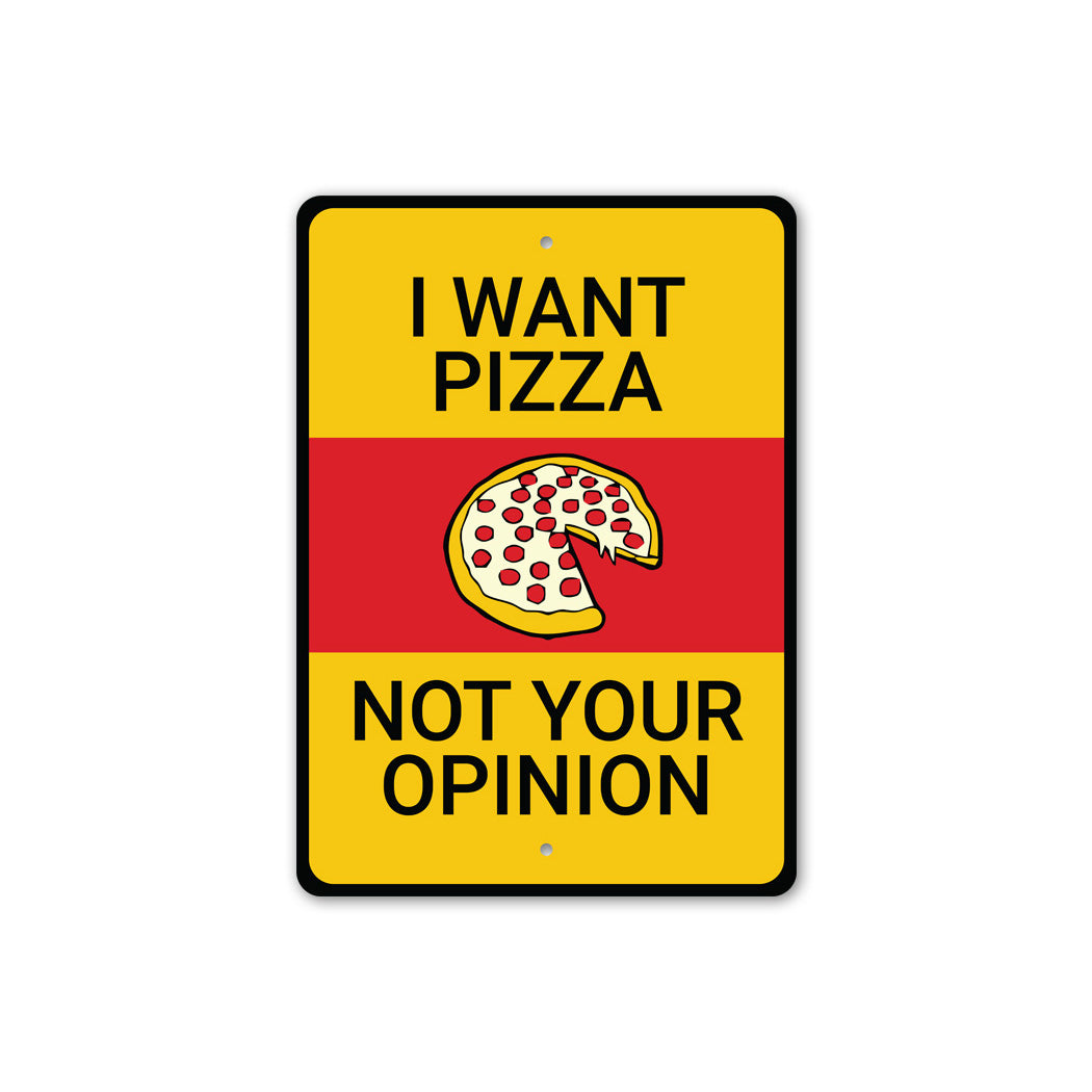 I Want Pizza No Your Opinion Sign