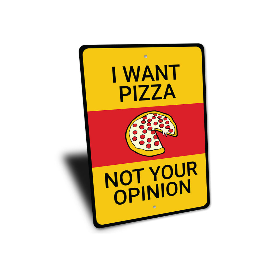 I Want Pizza No Your Opinion Sign