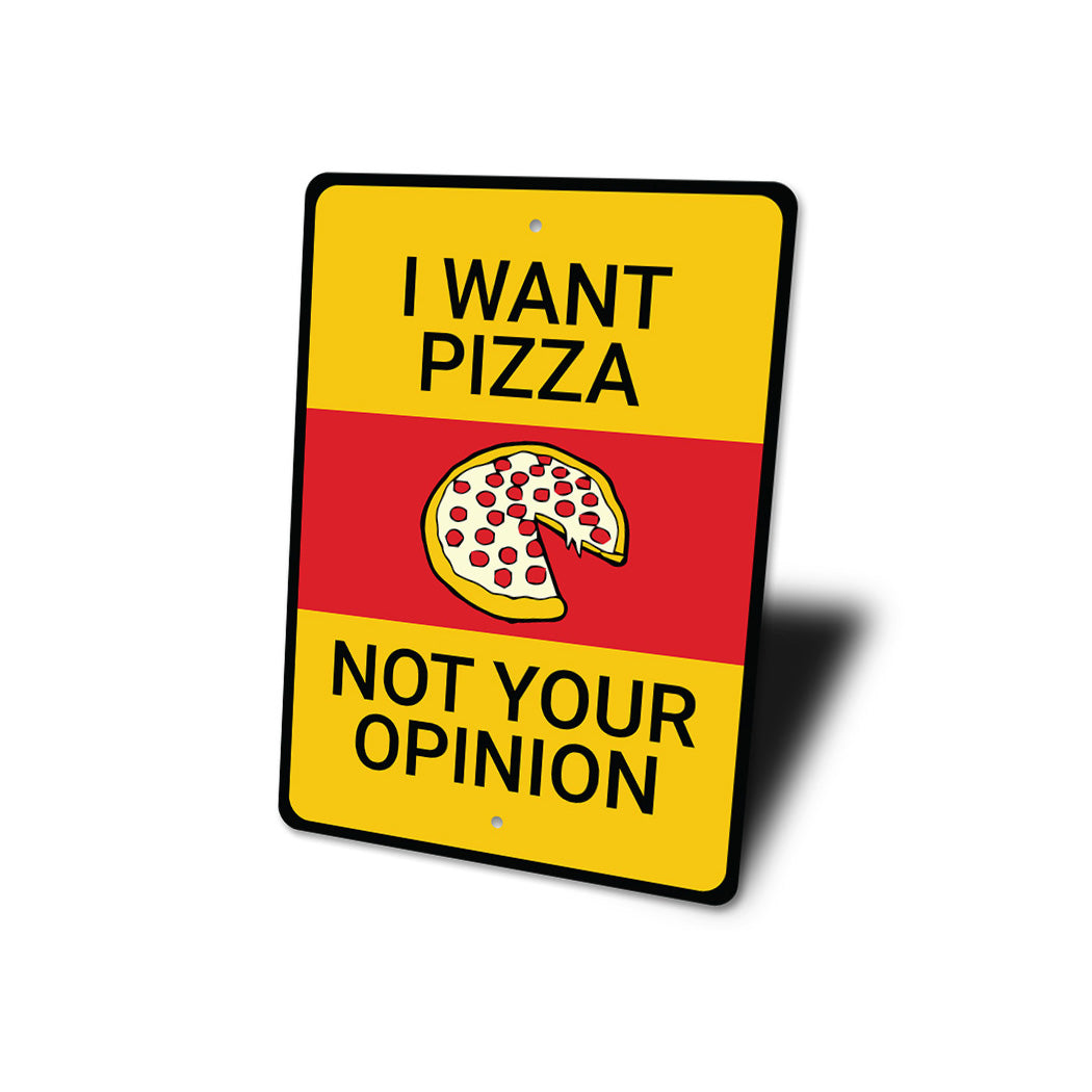 I Want Pizza No Your Opinion Sign