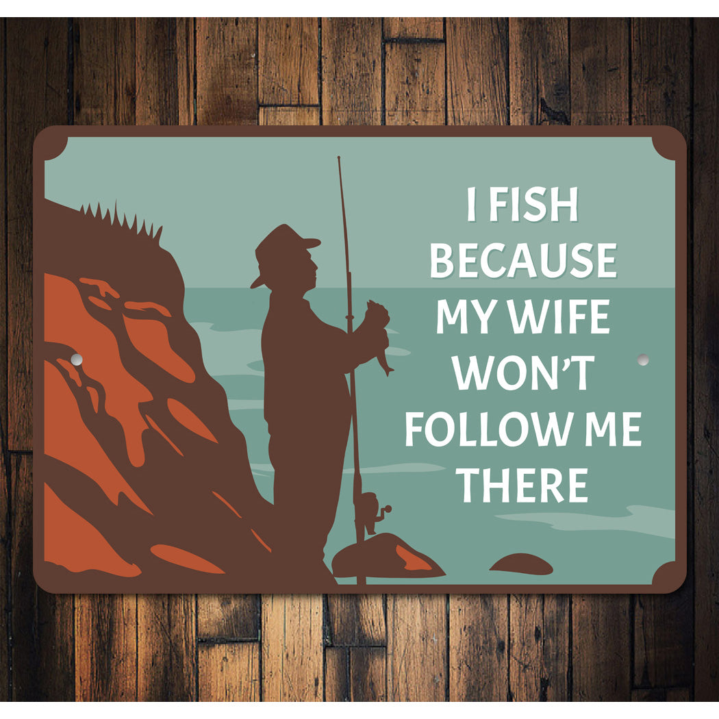 I Fish Because Wife Won't Follow Me There Sign