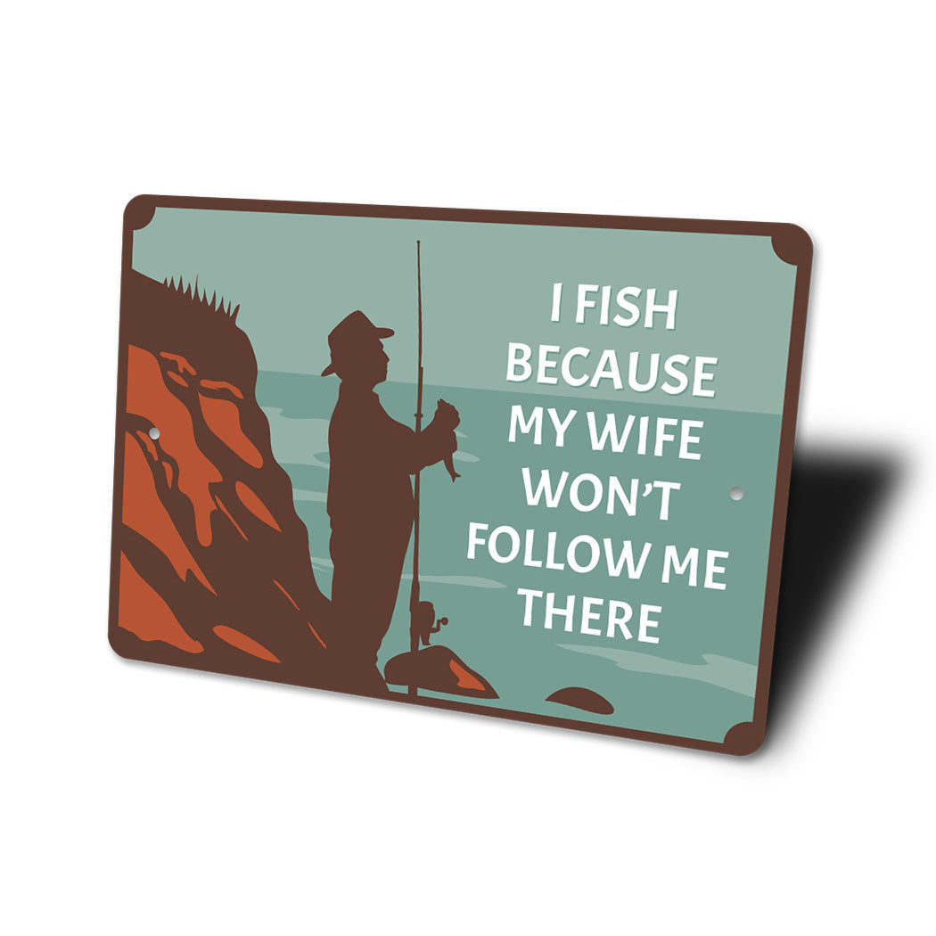 I Fish Because Wife Won't Follow Me There Sign