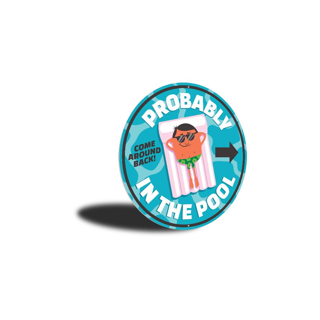 Probably In The Pool Come Around Back Sign