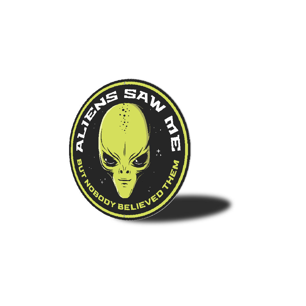 Aliens Saw Me But Nobody Believed Them Metal Sign
