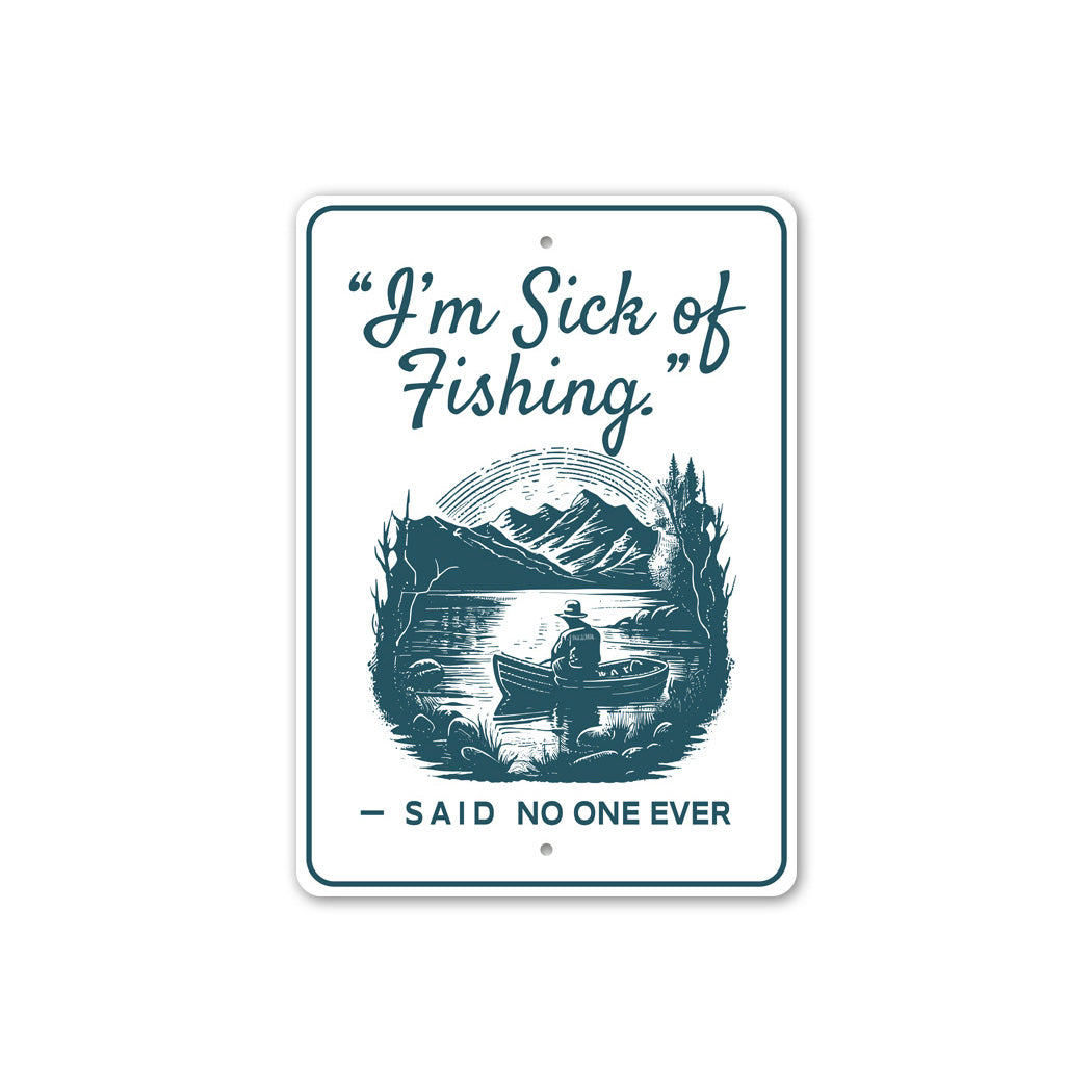 I'm Sick Of Fishing Said No One Ever Sign