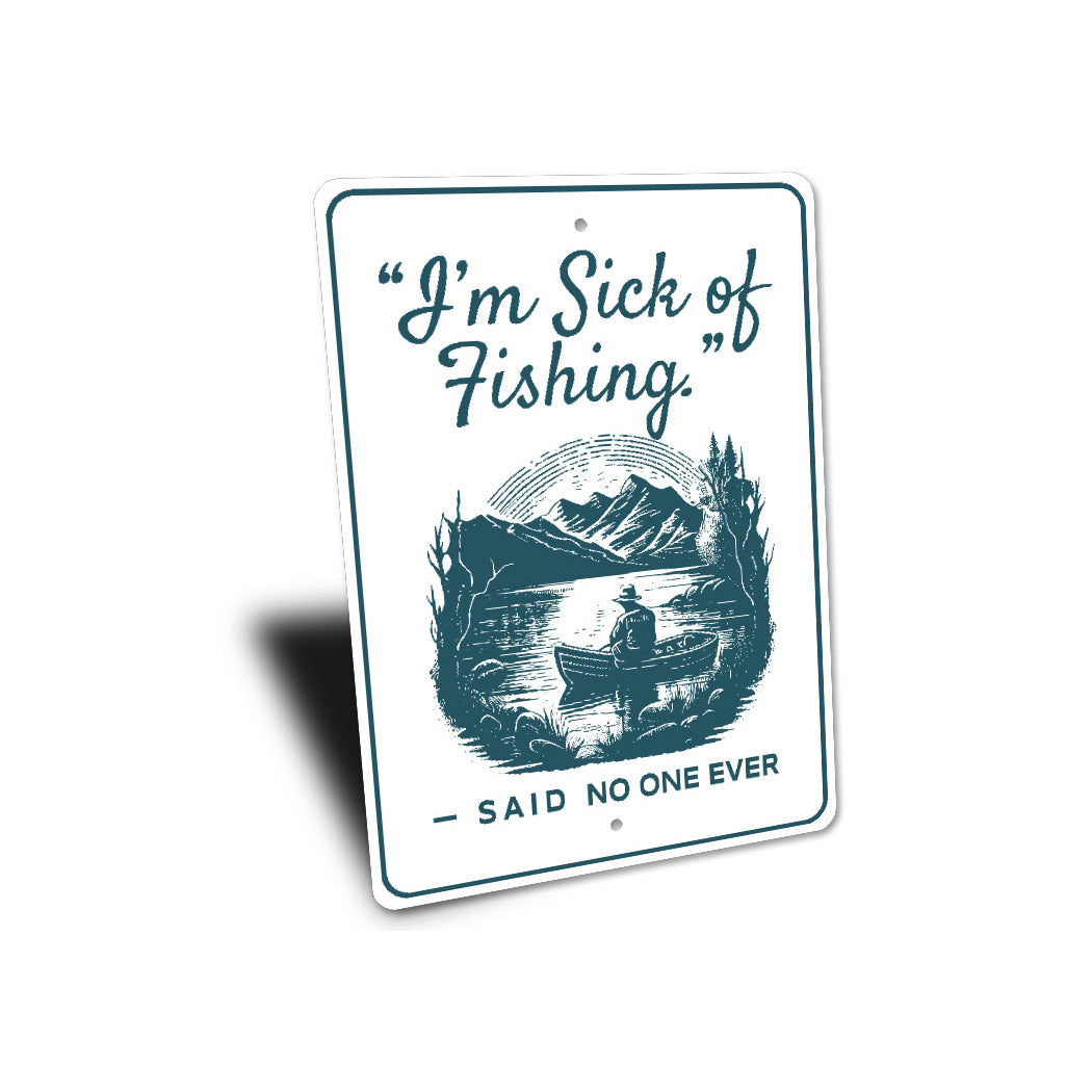 I'm Sick Of Fishing Said No One Ever Sign