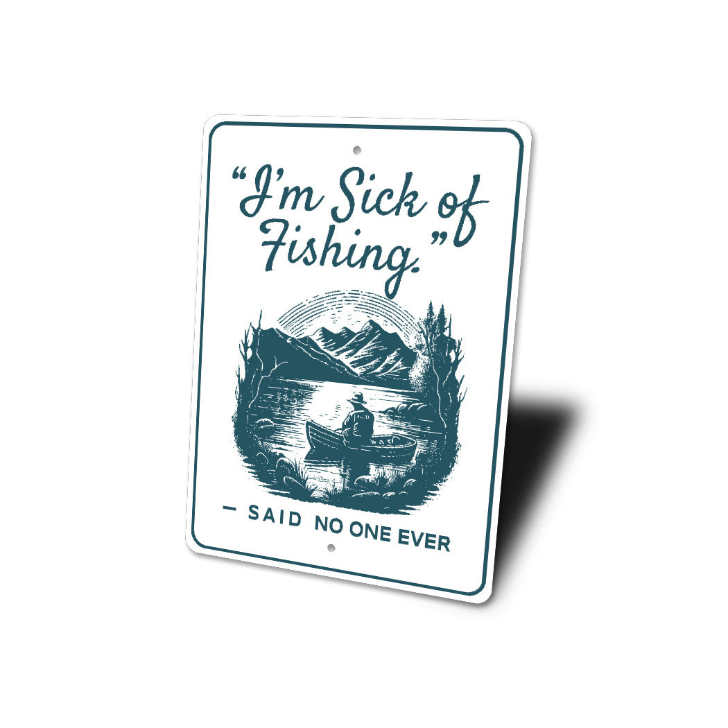 I'm Sick Of Fishing Said No One Ever Sign