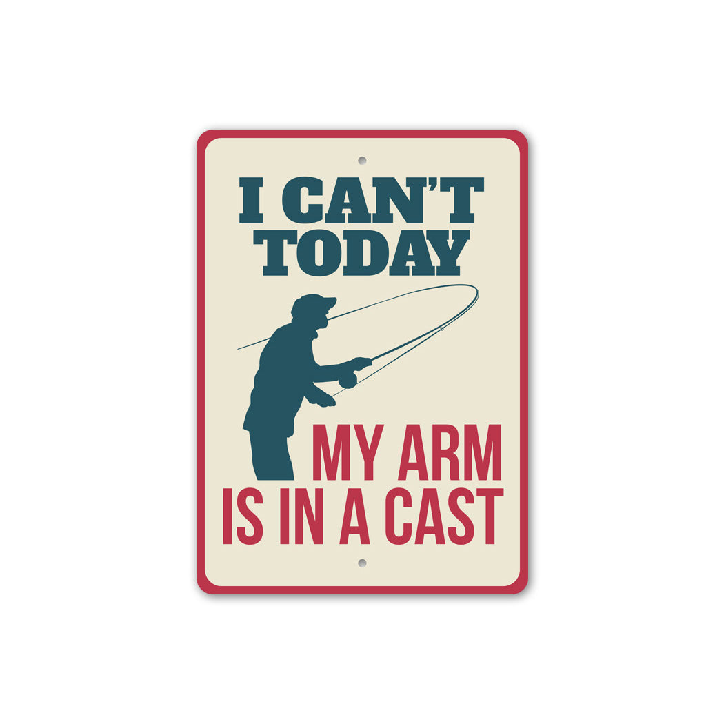 I Can't Today My Arm Is In A Cast Fishing Sign