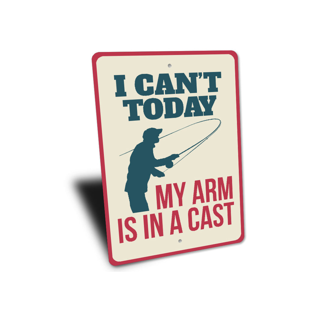 I Can't Today My Arm Is In A Cast Fishing Sign