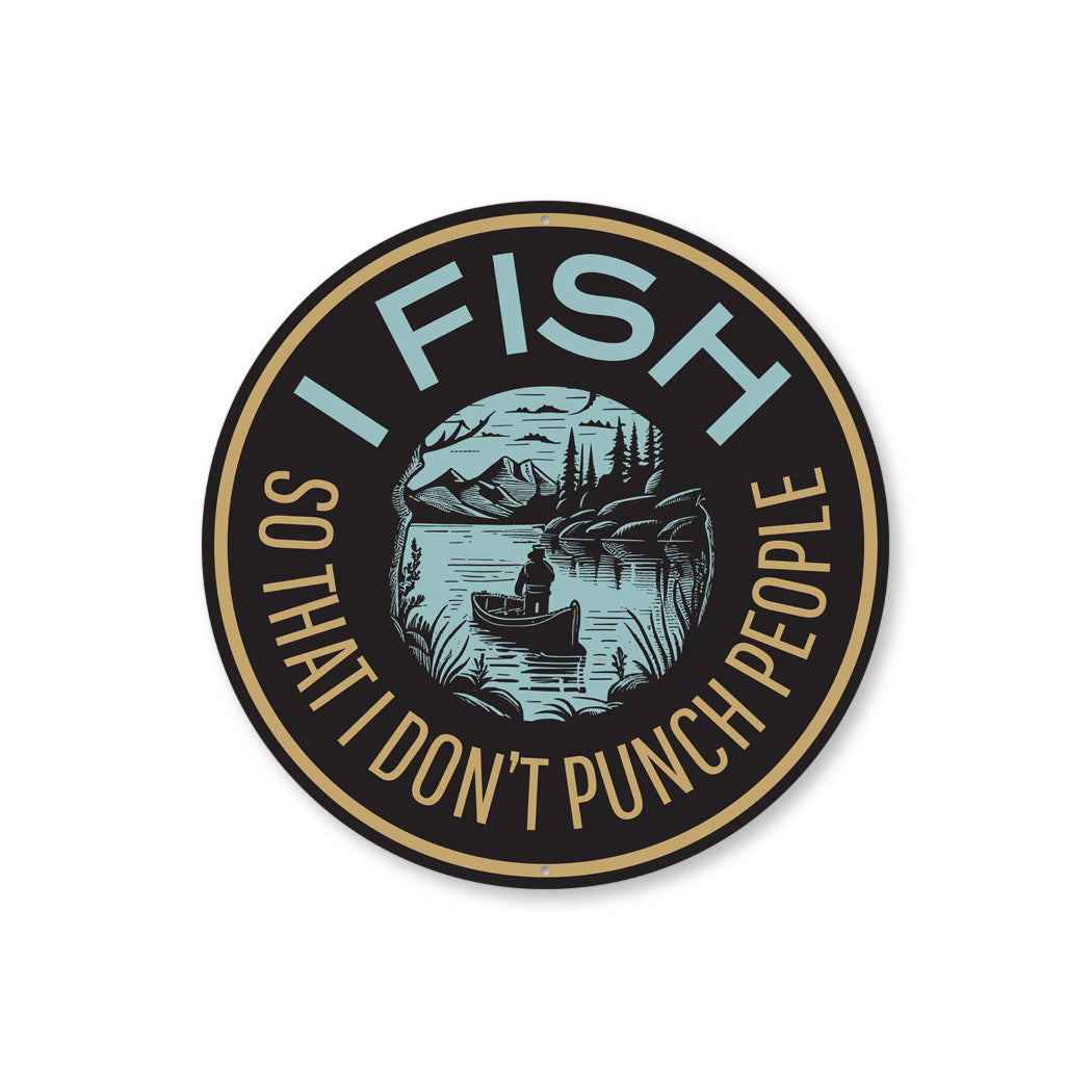 I Fish So That I Don't Punch People Fishing Sign