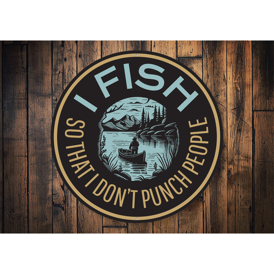 I Fish So That I Don't Punch People Fishing Sign