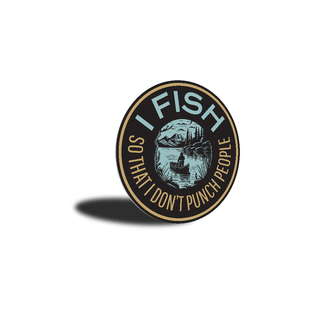 I Fish So That I Don't Punch People Fishing Sign