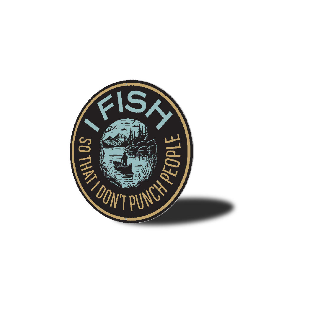 I Fish So That I Don't Punch People Fishing Sign