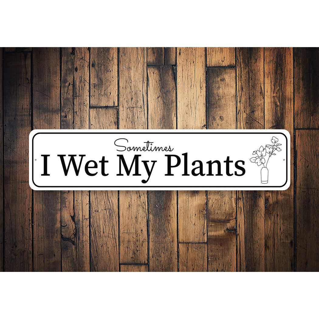 Sometimes I Wet My Plants Gardening Sign