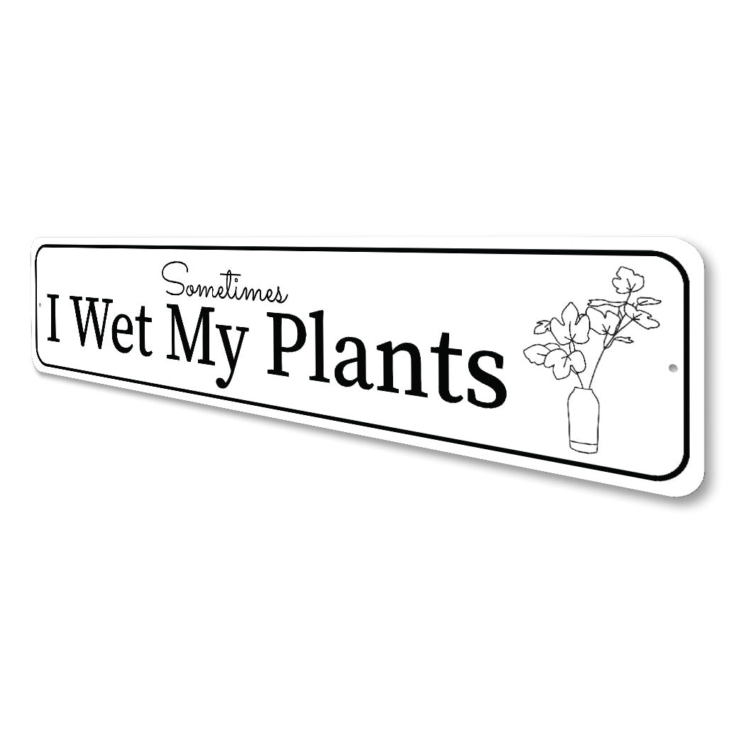 Sometimes I Wet My Plants Gardening Sign