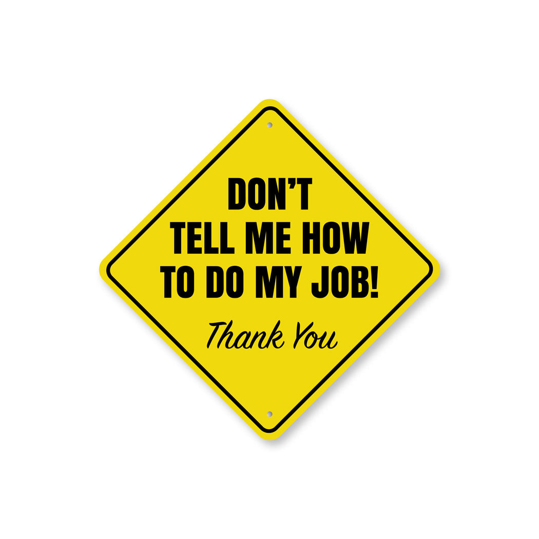 Dont Tell Me How To Do My Job Sign