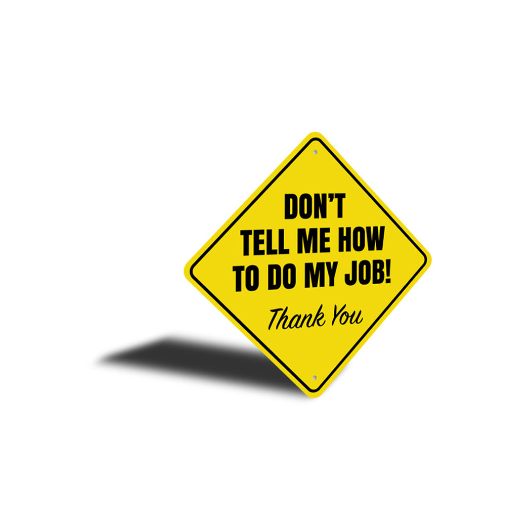 Dont Tell Me How To Do My Job Sign