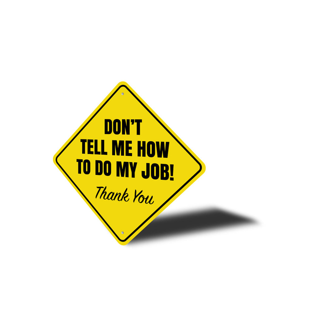 Dont Tell Me How To Do My Job Sign