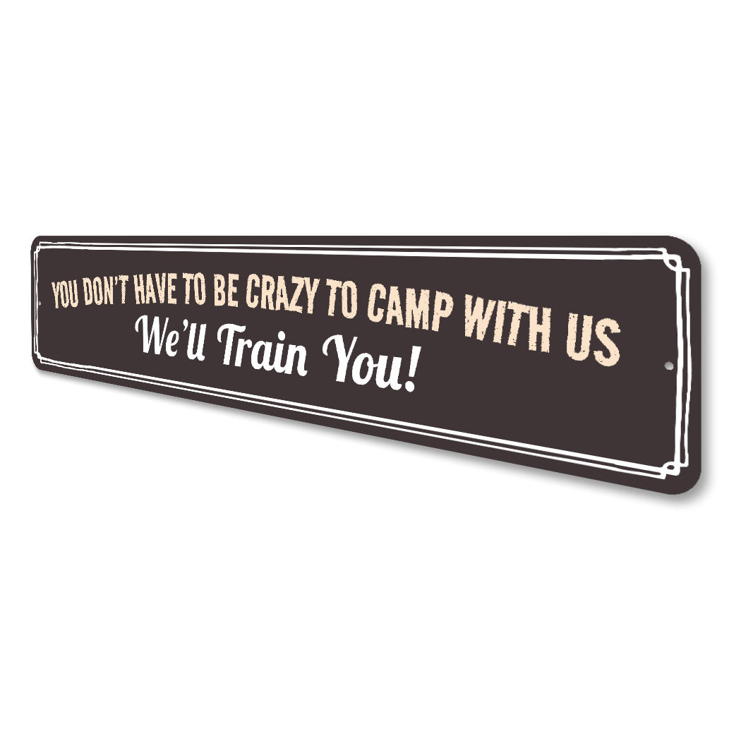 Don't Have To Be Crazy To Camp With Us We'll Train You Sign