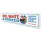 Red White And Boozed Happy 250th America 1776 to 2026 Sign