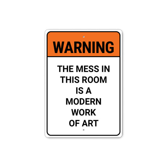 Mess In This Room Is A Modern Work Of Art Sign
