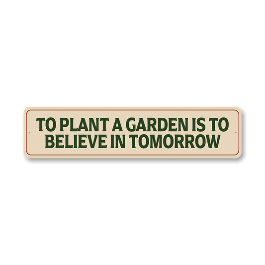 To Plant A Garden Is To Believe In Tomorrow Sign