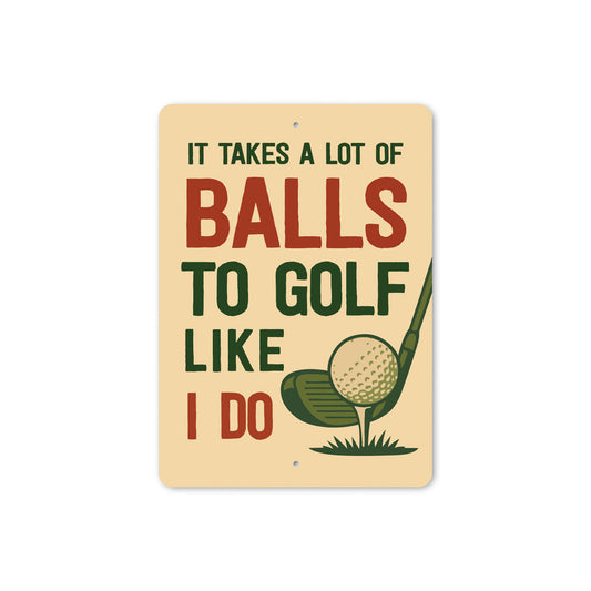 It Takes A Lot Of Balls To Golf Like I Do Sign