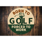 Born To Golf Forced To Work Round Sign