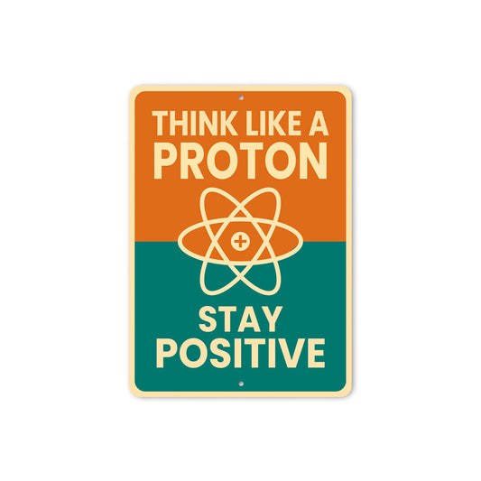 Think Like A Proton Stay Positive Sign