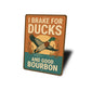 I Brake For Ducks And Good Bourbon Hunting Sign