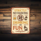 Strictly No Dancing Drinking or Fun Humorous Bar Sign