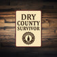 Dry County Survivor Era Humorous Aluminum Sign