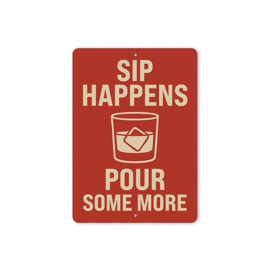 Sip Happens Pour Some More Funny Whiskey Sign