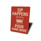 Sip Happens Pour Some More Funny Whiskey Sign
