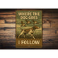 Vintage Where The Dog Goes I Follow Aluminum Sign