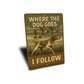 Vintage Where The Dog Goes I Follow Aluminum Sign